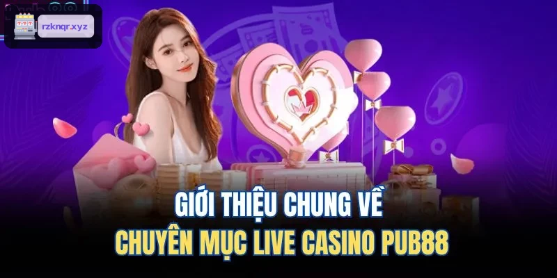 Giới thiệu chung về chuyên mục live casino XENG88