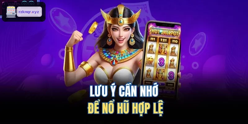 Những điều cần lưu ý để tham gia nổ hũ hợp pháp