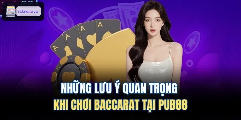 Những lưu ý quan trọng khi chơi Baccarat tại XENG88
