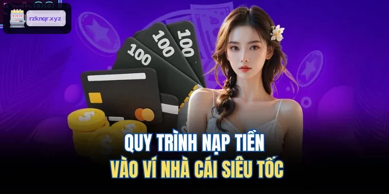 Quy trình nạp tiền vào ví nhà cái siêu tốc