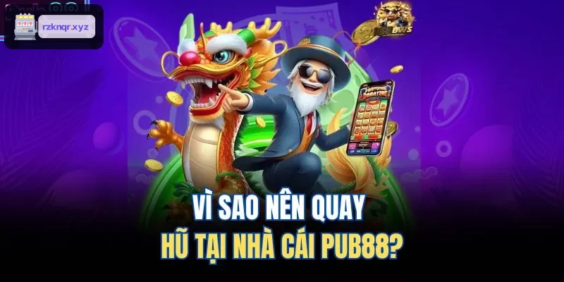Lý do chọn quay hũ tại XENG88
